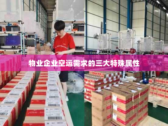 物业企业空运需求的三大特殊属性