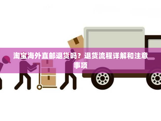 淘宝海外直邮退货吗？退货流程详解和注意事项