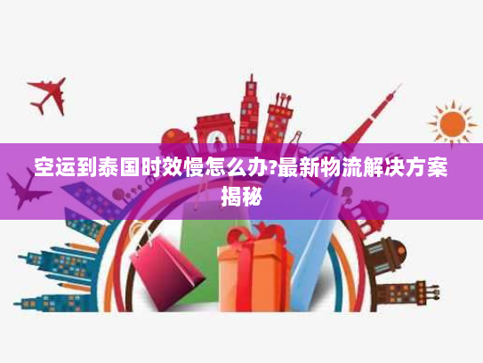 空运到泰国时效慢怎么办?最新物流解决方案揭秘 空运到泰国时效慢怎么办?最新物流解决方案揭秘