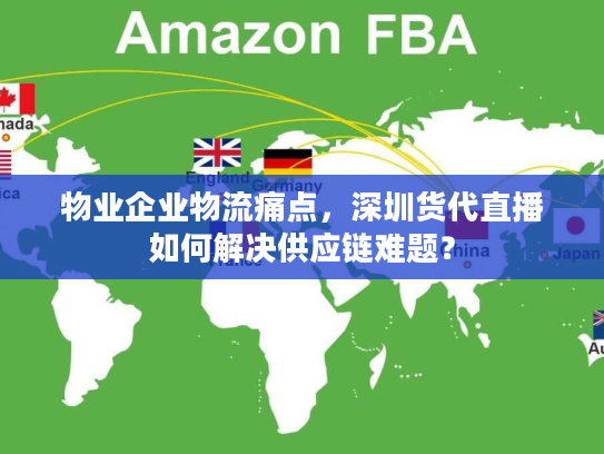 物业企业物流痛点，深圳货代直播如何解决供应链难题？