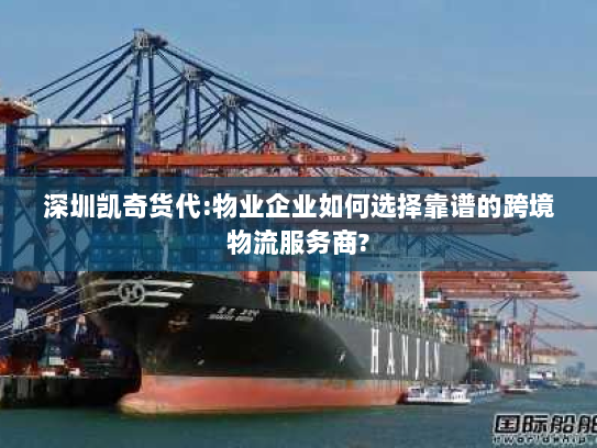 深圳凯奇货代:物业企业如何选择靠谱的跨境物流服务商? 深圳凯奇货代:物业企业如何选择靠谱的跨境物流服务商?
