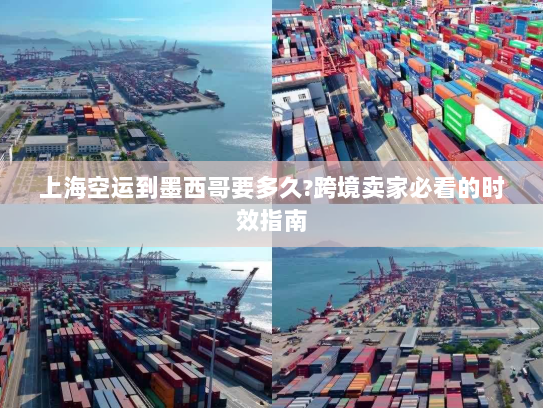 上海空运到墨西哥要多久?跨境卖家必看的时效指南