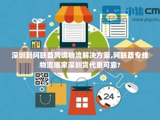 深圳到阿联酋跨境物流解决方案,阿联酋专线物流哪家深圳货代更可靠? 深圳到阿联酋跨境物流解决方案,阿联酋专线物流哪家深圳货代更可靠?