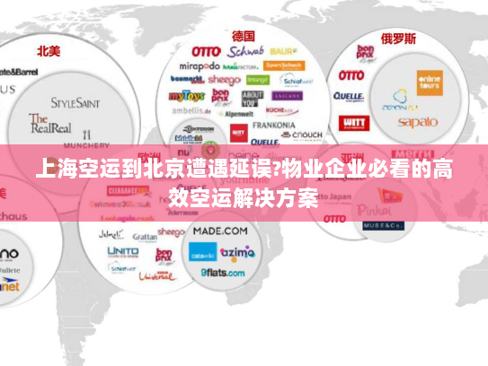 上海空运到北京遭遇延误?物业企业必看的高效空运解决方案