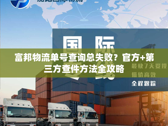 富邦物流单号查询总失败?官方+第三方查件方法全攻略 富邦物流单号查询总失败?官方+第三方查件方法全攻略