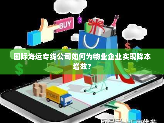 国际海运专线公司如何为物业企业实现降本增效？