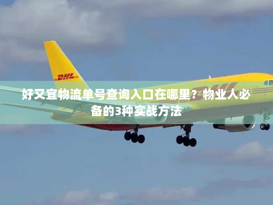 好又宜物流单号查询入口在哪里？物业人必备的3种实战方法