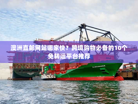 澳洲直邮网站哪家快?跨境购物必备的10个免转运平台推荐 澳洲直邮网站哪家快?跨境购物必备的10个免转运平台推荐