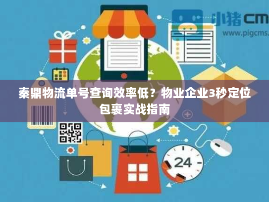 秦鼎物流单号查询效率低?物业企业3秒定位包裹实战指南 秦鼎物流单号查询效率低?物业企业3秒定位包裹实战指南