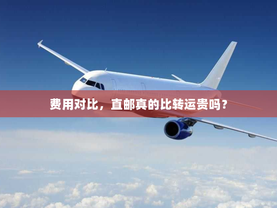费用对比，直邮真的比转运贵吗？