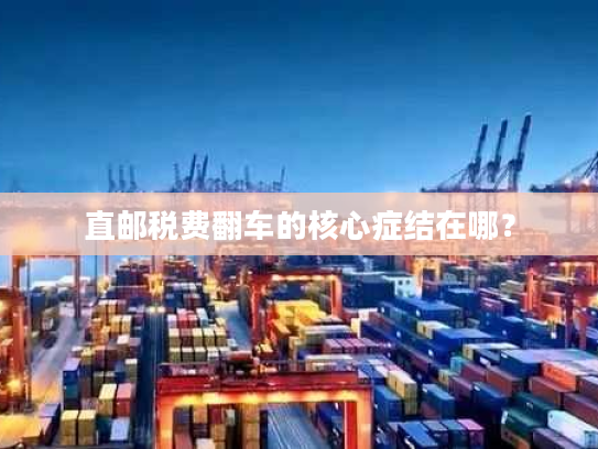 直邮税费翻车的核心症结在哪？