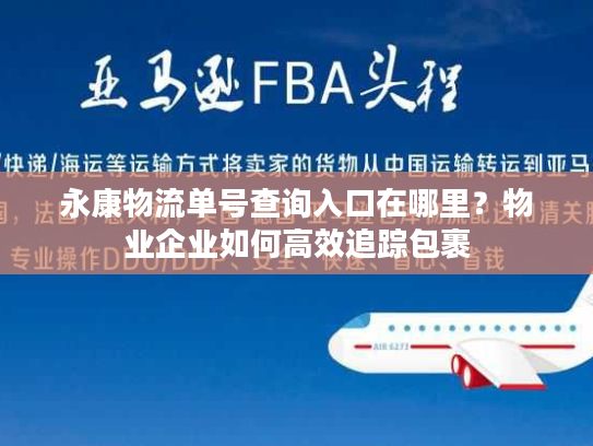 永康物流单号查询入口在哪里?物业企业如何高效追踪包裹 永康物流单号查询入口在哪里?物业企业如何高效追踪包裹