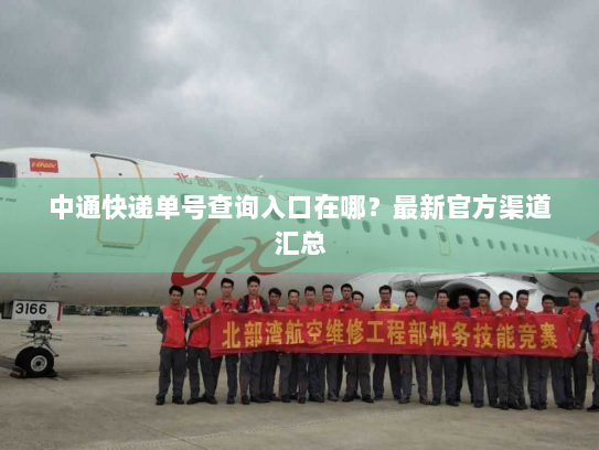 中通快递单号查询入口在哪?最新官方渠道汇总 中通快递单号查询入口在哪?最新官方渠道汇总