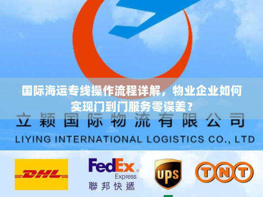 国际海运专线操作流程详解，物业企业如何实现门到门服务零误差？