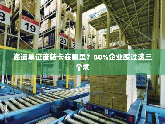 海运单证流转卡在哪里?80%企业踩过这三个坑 海运单证流转卡在哪里?80%企业踩过这三个坑
