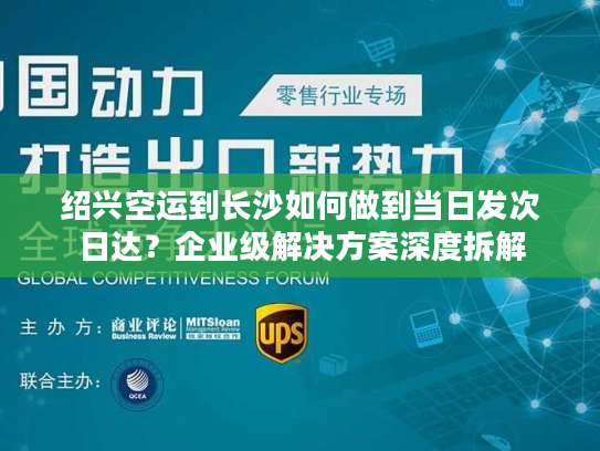 绍兴空运到长沙如何做到当日发次日达?企业级解决方案深度拆解 绍兴空运到长沙如何做到当日发次日达?企业级解决方案深度拆解