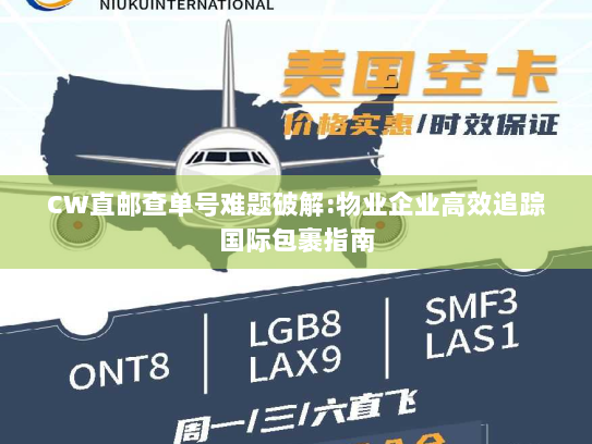 CW直邮查单号难题破解:物业企业高效追踪国际包裹指南