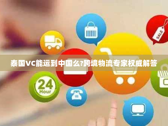 泰国VC能运到中国么?跨境物流专家权威解答 泰国VC能运到中国么?跨境物流专家权威解答