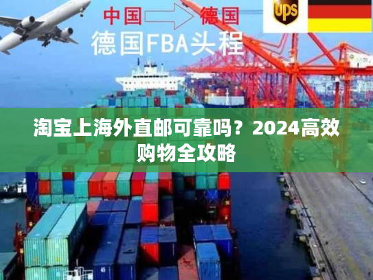 淘宝上海外直邮可靠吗?2024高效购物全攻略 淘宝上海外直邮可靠吗?2024高效购物全攻略