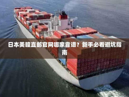 日本美瞳直邮官网哪家靠谱？新手必看避坑指南