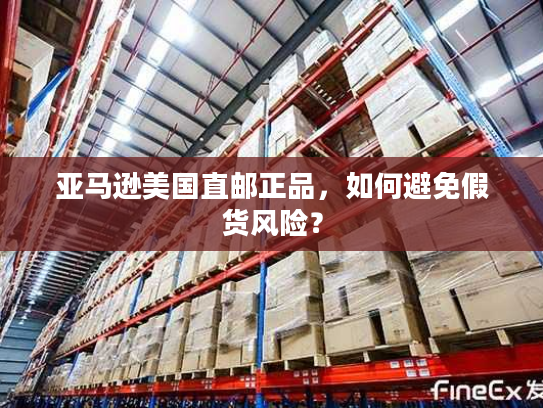 亚马逊美国直邮正品，如何避免假货风险？