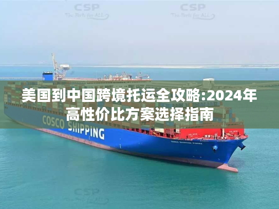 美国到中国跨境托运全攻略:2024年高性价比方案选择指南