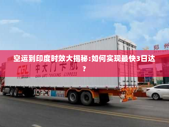 空运到印度时效大揭秘:如何实现最快3日达? 空运到印度时效大揭秘:如何实现最快3日达?