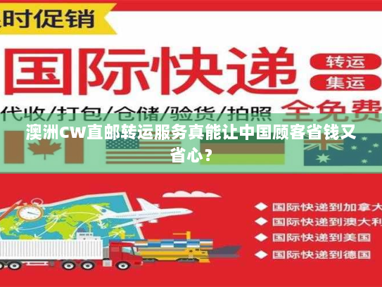 澳洲CW直邮转运服务真能让中国顾客省钱又省心? 澳洲CW直邮转运服务真能让中国顾客省钱又省心?