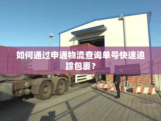 如何通过申通物流查询单号快速追踪包裹？