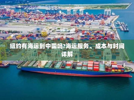 纽约有海运到中国吗?海运服务、成本与时间详解 纽约有海运到中国吗?海运服务、成本与时间详解