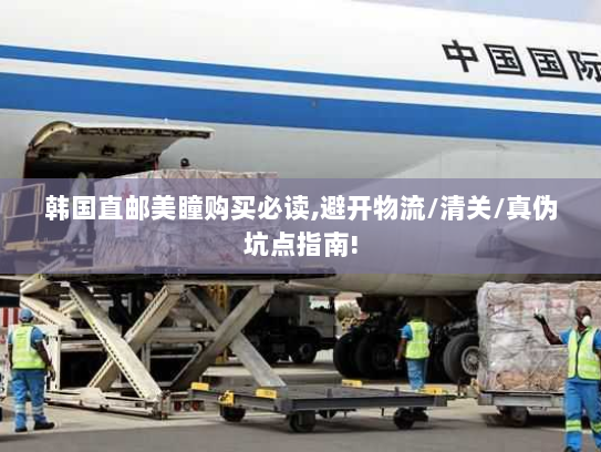 韩国直邮美瞳购买必读,避开物流/清关/真伪坑点指南!