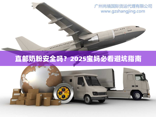 直邮奶粉安全吗?2025宝妈必看避坑指南 直邮奶粉安全吗?2025宝妈必看避坑指南