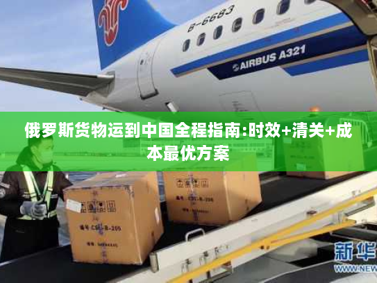 俄罗斯货物运到中国全程指南:时效+清关+成本最优方案