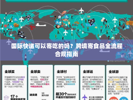 国际快递可以寄吃的吗？跨境寄食品全流程合规指南