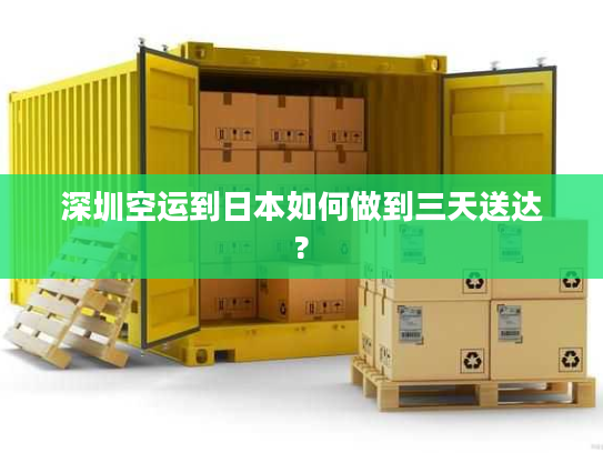 深圳空运到日本如何做到三天送达?