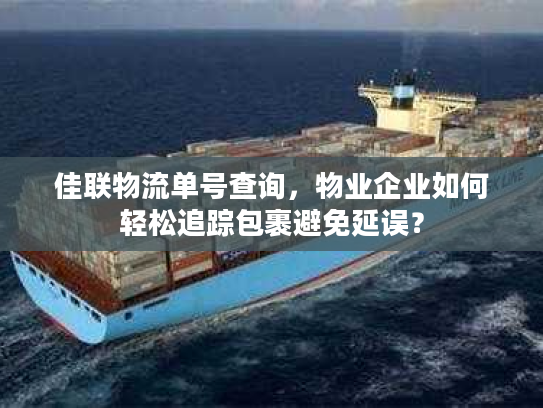 佳联物流单号查询，物业企业如何轻松追踪包裹避免延误？
