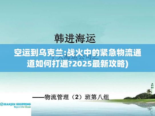 空运到乌克兰:战火中的紧急物流通道如何打通?2025最新攻略) 空运到乌克兰:战火中的紧急物流通道如何打通?2025最新攻略)