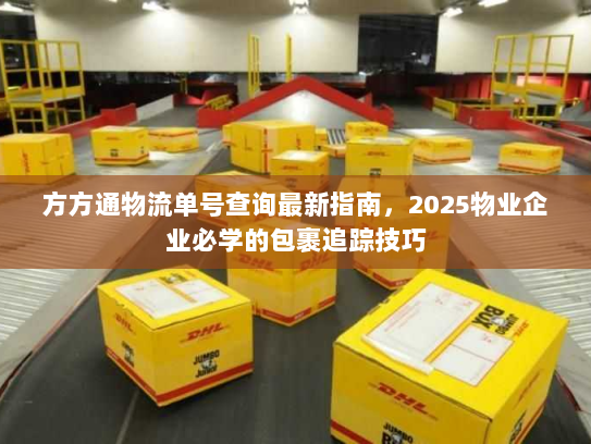 方方通物流单号查询最新指南，2025物业企业必学的包裹追踪技巧