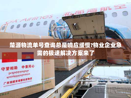 楚源物流单号查询总是响应缓慢?物业企业急需的极速解决方案来了 楚源物流单号查询总是响应缓慢?物业企业急需的极速解决方案来了