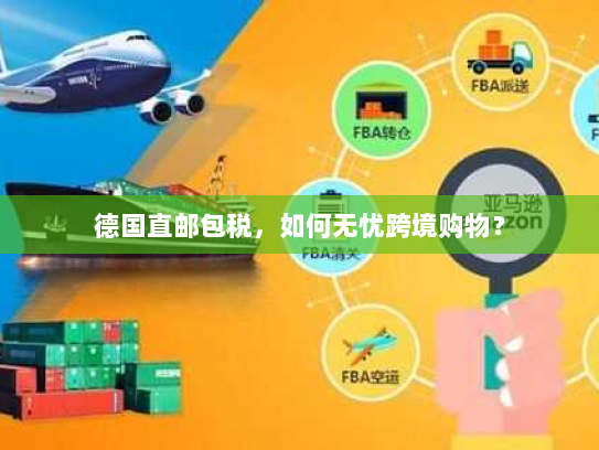 德国直邮包税，如何无忧跨境购物？
