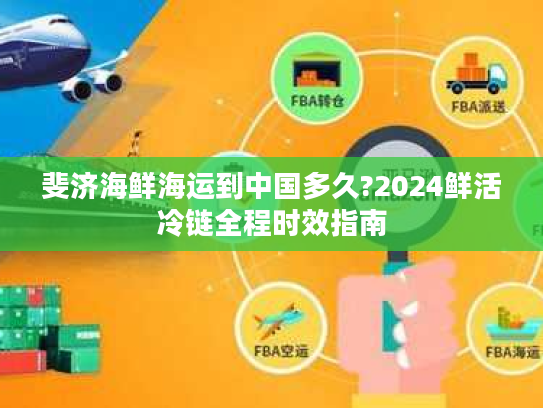 斐济海鲜海运到中国多久?2024鲜活冷链全程时效指南