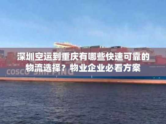 深圳空运到重庆有哪些快速可靠的物流选择?物业企业必看方案 深圳空运到重庆有哪些快速可靠的物流选择?物业企业必看方案