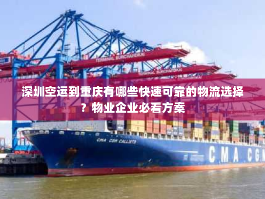 深圳空运到重庆有哪些快速可靠的物流选择?物业企业必看方案 深圳空运到重庆有哪些快速可靠的物流选择?物业企业必看方案