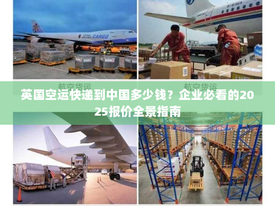 英国空运快递到中国多少钱?企业必看的2025报价全景指南 英国空运快递到中国多少钱?企业必看的2025报价全景指南