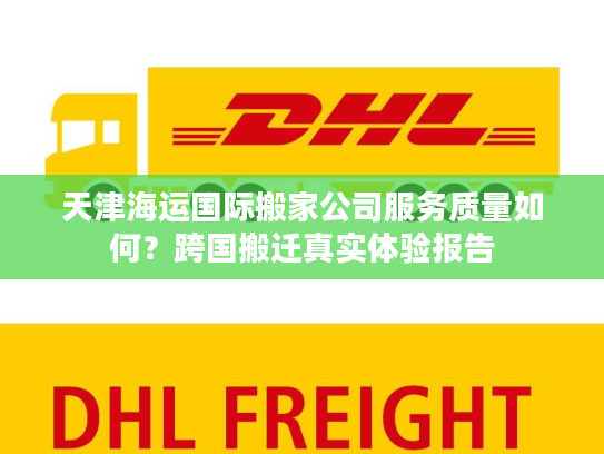 天津海运国际搬家公司服务质量如何?跨国搬迁真实体验报告 天津海运国际搬家公司服务质量如何?跨国搬迁真实体验报告