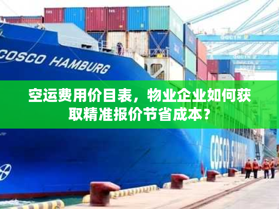 空运费用价目表，物业企业如何获取精准报价节省成本？