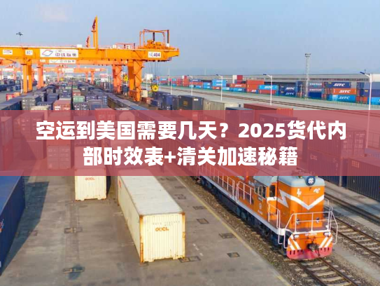 空运到美国需要几天？2025货代内部时效表+清关加速秘籍