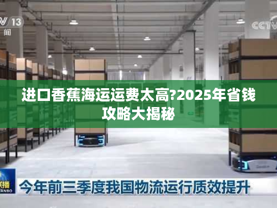 进口香蕉海运运费太高?2025年省钱攻略大揭秘