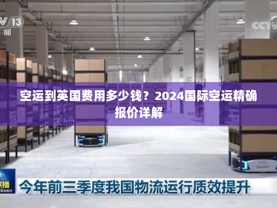 空运到英国费用多少钱?2024国际空运精确报价详解 空运到英国费用多少钱?2024国际空运精确报价详解