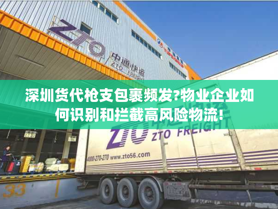 深圳货代枪支包裹频发?物业企业如何识别和拦截高风险物流!